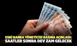 Eski banka yöneticisi basına açıkladı: Saatler sonra dev zam gelecek