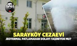 Sarayköy Cezaevi Jeotermal Patlamadan Dolayı Taşınıyor Mu?