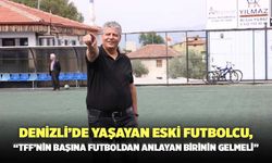 Denizli’de Yaşayan Eski Futbolcu  Durmuş Ali Çolak, “TFF’nin Başına Futboldan Anlayan Birinin Gelmeli”