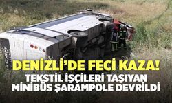 Denizli’de Feci Kaza! Tekstil İşçileri Taşıyan Minibüs Şarampole Devrildi