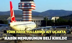 Türk Hava Yollarına Ait Uçakta Kabin Memurunun Beli Kırıldı!