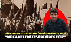 Eğitim-Sen Denizli Şube Başkanı Özdemir’den 19 Mayıs Mesajı “Mücadelemizi Sürdüreceğiz”