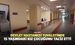 Devlet Hastanesi Tuvaletinde 15 Yaşındaki Kız Çocuğunu Taciz Etti