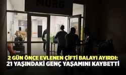 2 Gün Önce Evlenen Çifti Balayı Ayırdı: 21 Yaşındaki Genç Yaşamını Kaybetti