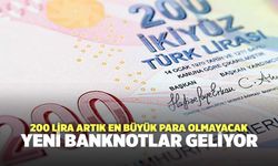 200 lira artık en büyük para olmayacak: Yeni banknotlar geliyor