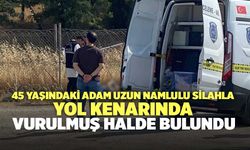 45 Yaşındaki Adam Uzun Namlulu Silahla Vurulmuş Halde Bulundu