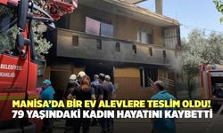 Manisa’da Bir Ev Alevlere Teslim Oldu! Ümmü Ocak Hayatını Kaybetti