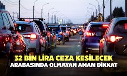 32 bin lira ceza kesilecek: Arabasında olmayan aman dikkat