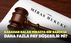 Babadan Kalan Mirasta Bir Kardeşe Daha Fazla Pay Düşebilir Mi?