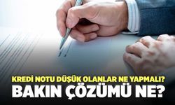 Kredi Notu Düşük Olanlar Ne Yapmalı? Bakın Çözümü Ne?