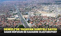 Denizli’de Yaşayan Suriyeli Sayısı Bakın Nüfusun Ne Kadarını Oluşturuyor?