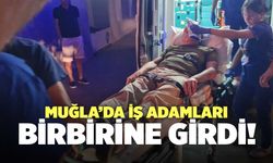 Muğla’da İş Adamları Birbirine Girdi!