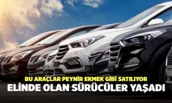 Bu araçlar peynir ekmek gibi satılıyor: Elinde olan sürücüler yaşadı