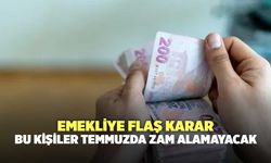 Emekliye flaş karar: Bu kişiler temmuzda zam alamayacak