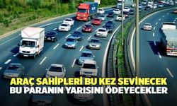 Araç sahipleri bu kez sevinecek: Bu paranın yarısını ödeyecekler