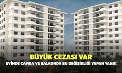 Büyük cezası var: Evinde camda ve balkonda bu değişikliği yapan yandı