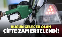 Bugün Gelecek Olan Çifte Zam Ertelendi!