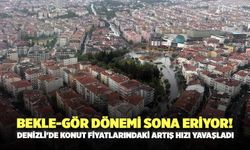 Bekle-Gör Dönemi Sona Eriyor! Denizli'de Konut Fiyatlarındaki Artış Hızı Yavaşladı