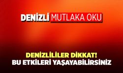 Denizlililer Dikkat! Bu Etkileri Yaşayabilirsiniz