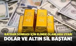 Dolar ve altın sil baştan: Bayram sonrası için elinde olanlara uyarı