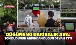 Düğüne 90 Dakikalık Ara: Son Düdüğün Ardından Düğün Devam Etti