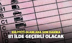 Ehliyeti olanlara son dakika: 81 İlde geçerli olacak