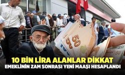 10 bin lira alanlar dikkat: Emeklinin zam sonrası yeni maaşı hesaplandı