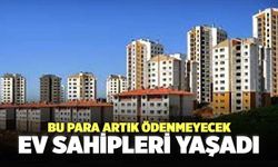 Bu para artık ödenmeyecek: Ev sahipleri yaşadı