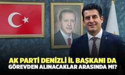 AK Parti Denizli İl Başkanı da Görevden Alınacaklar Arasında Mı?