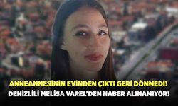 Anneannesinin Evinden Çıktı Geri Dönmedi! Denizlili Melisa Varel’den Haber Alınamıyor!