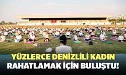 Yüzlerce Denizlili Kadın Rahatlamak İçin Buluştu!