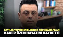 Kaynak Yaparken Elektrik Akımına Kapılan Kader Özen Hayatını Kaybetti