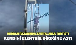 Kurban Pazarında Zabıtalarla Tartıştı, Kendini Elektrik Direğine Astı