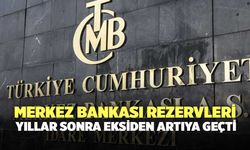 Merkez Bankası Rezervleri Yıllar Sonra Eksiden Artıya Geçti