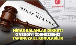 Miras Kalanlar Dikkat! O Vergiyi Ödemezseniz Tapunuza El Konulabilir