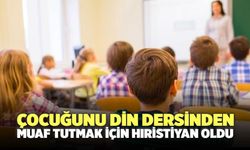 Çocuğunu Din Dersinden Muaf Tutmak İçin Hıristiyan Oldu