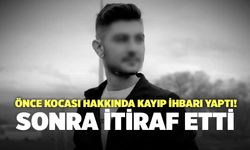 Önce Kocası Hakkında Kayıp İhbarı Yaptı! Sonra İtiraf Etti