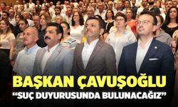 Başkan Çavuşoğlu “Suç Duyurusunda Bulunacağız”