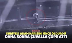 Suriyeli Adam Karısını Önce Öldürdü, Daha Sonra Çuvalla Çöpe Attı