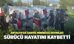 Antalya’da Servis Minibüsü Devrildi! Sürücü Hayatını Kaybetti