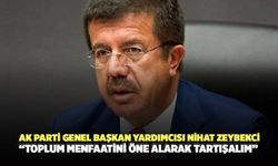 AK Parti Genel Başkan Yardımcısı Nihat Zeybekci “Toplum Menfaatini Öne Alarak Tartışalım”