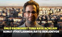 Ünlü Ekonomist Tuna Kaya Açıkladı! Konut Fiyatlarında Artış Bekleniyor