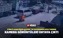 3'üncü Sanayideki Kazada Tır Şoförünün Suçu Yokmuş, Kamera Görüntüleri Ortaya Çıktı