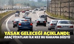 Yasak geleceği açıklandı: Araç fiyatları ilk kez bu rakama düştü