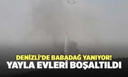 Denizli’de Babadağ Yanıyor! Yayla Evleri Boşaltıldı