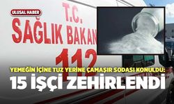 Yemeğin İçine Tuz Yerine Çamaşır Sodası Konuldu: 15 İşçi Zehirlendi