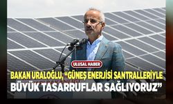 Bakan Uraloğlu, “güneş enerjisi santralleriyle büyük tasarruflar sağlıyoruz”