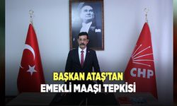 CHP İLÇE BAŞKANI ATAŞ’TAN EMEKLİ MAAŞI TEPKİSİ