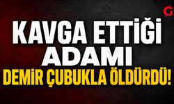 Kavga Ettiği Adamı Demir Çubukla Öldürdü