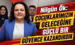 Nilgün Ök: Çocuklarımızın geleceğine güçlü bir güvence kazandırdık